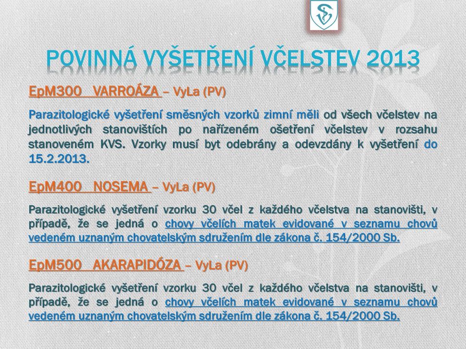 EpM400 NOSEMA VyLa (PV) Parazitologické vyšetşení vzorku 30 včeř z každého včeřstva na stanovišti, v pşípadě, že se jedná o chovy včeřích matek evidované v seznamu chovů vedeném uznaným