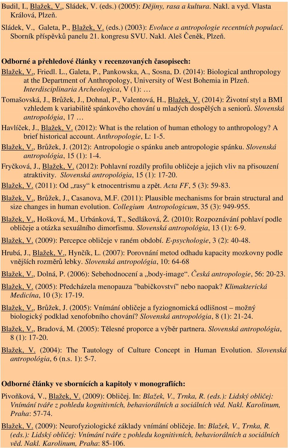 (2014): Biological anthropology at the Department of Anthropology, University of West Bohemia in Plzeň. Interdisciplinaria Archeologica, V (1): Tomašovská, J., Brůžek, J., Dohnal, P., Valentová, H.