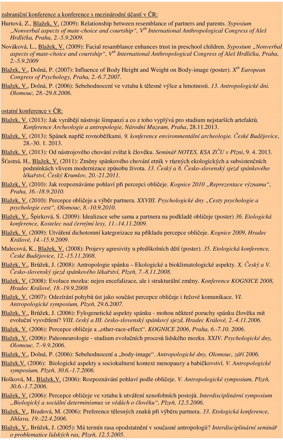 (2009): Facial resamblance enhances trust in preschool children. Syposium Nonverbal aspects of mate-choice and courtship, V th International Anthropological Congress of Aleš Hrdlička, Praha, 2.-5.9.2009 Blažek, V.