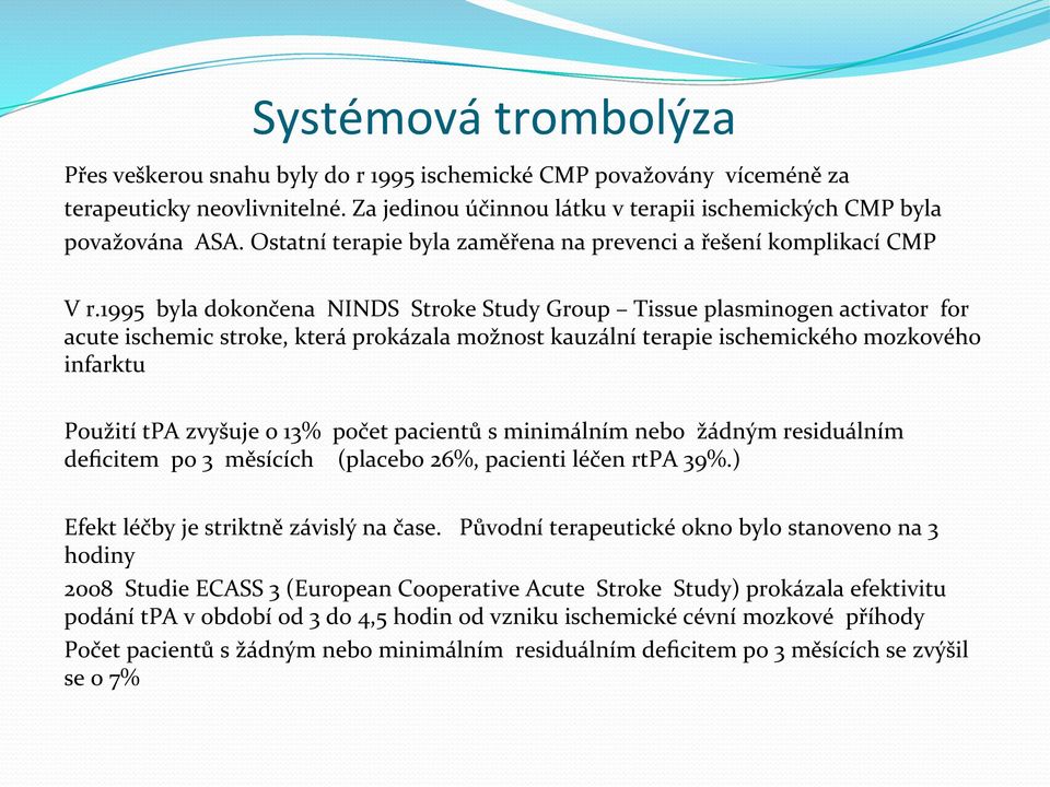 1995 byla dokončena NINDS Stroke Study Group Tissue plasminogen activator for acute ischemic stroke, která prokázala možnost kauzální terapie ischemického mozkového infarktu Použití tpa zvyšuje o 13%