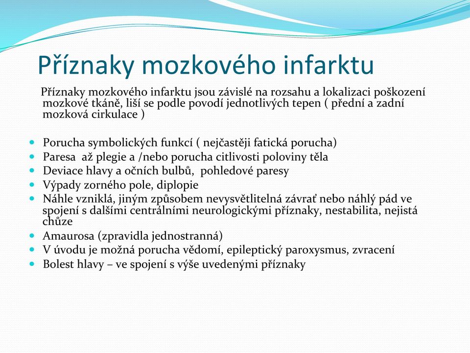 pohledové paresy Výpady zorného pole, diplopie Náhle vzniklá, jiným způsobem nevysvětlitelná závrať nebo náhlý pád ve spojení s dalšími centrálními neurologickými příznaky,