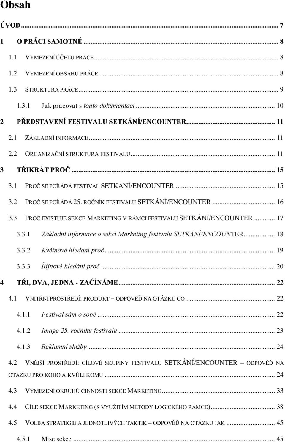 ROČNÍK FESTIVALU SETKÁNÍ/ENCOUNTER... 16 3.3 PROČ EXISTUJE SEKCE MARKETING V RÁMCI FESTIVALU SETKÁNÍ/ENCOUNTER... 17 3.3.1 Základní informace o sekci Marketing festivalu SETKÁNÍ/ENCOUNTER... 18 3.3.2 Květnové hledání proč.