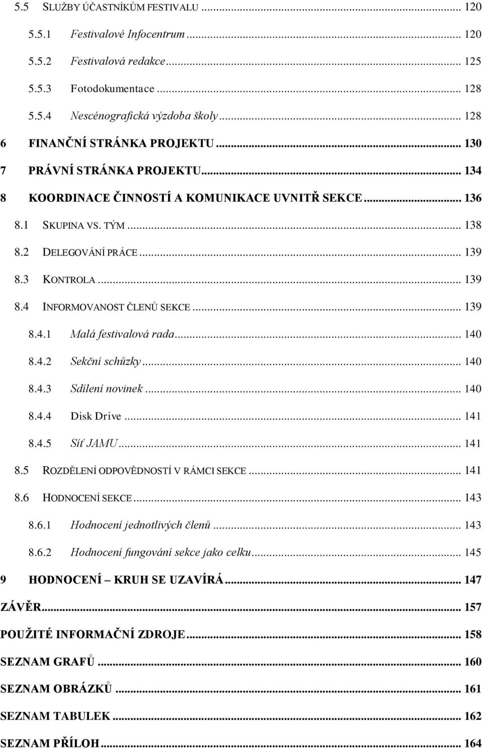 .. 139 8.4 INFORMOVANOST ČLENŮ SEKCE... 139 8.4.1 Malá festivalová rada... 140 8.4.2 Sekční schůzky... 140 8.4.3 Sdílení novinek... 140 8.4.4 Disk Drive... 141 8.