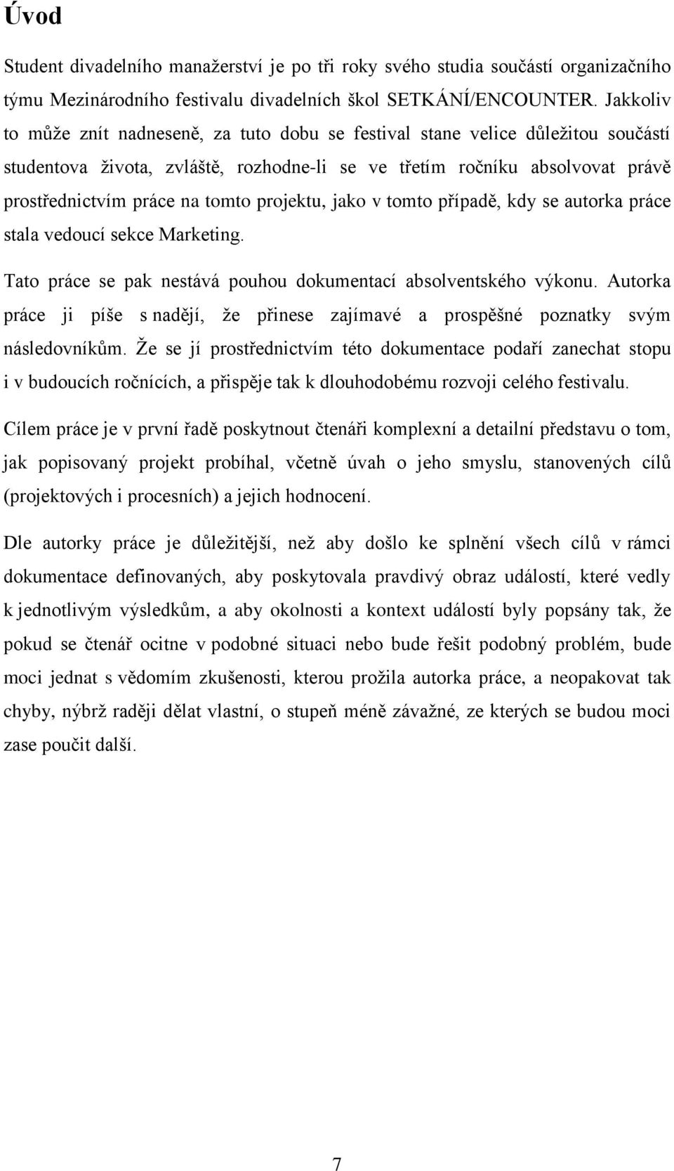 projektu, jako v tomto případě, kdy se autorka práce stala vedoucí sekce Marketing. Tato práce se pak nestává pouhou dokumentací absolventského výkonu.