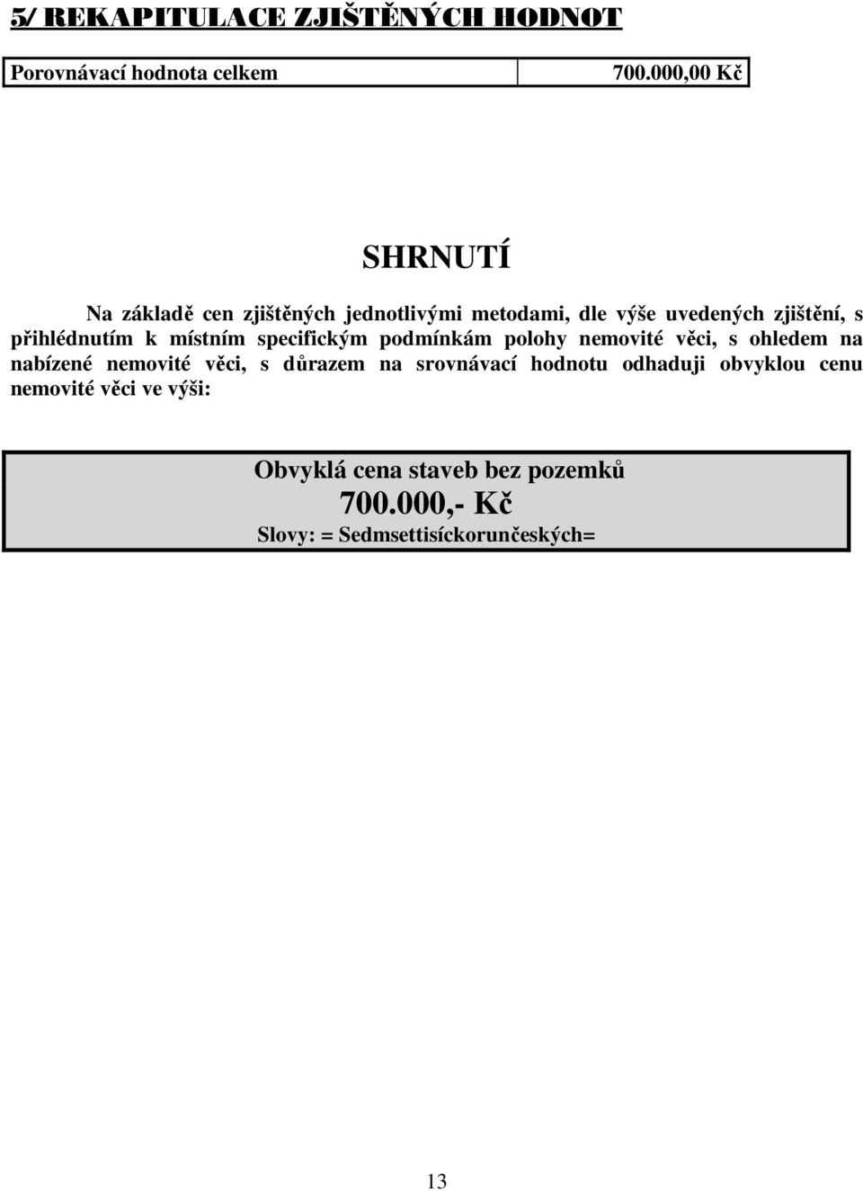 přihlédnutím k místním specifickým podmínkám polohy nemovité věci, s ohledem na nabízené nemovité věci, s