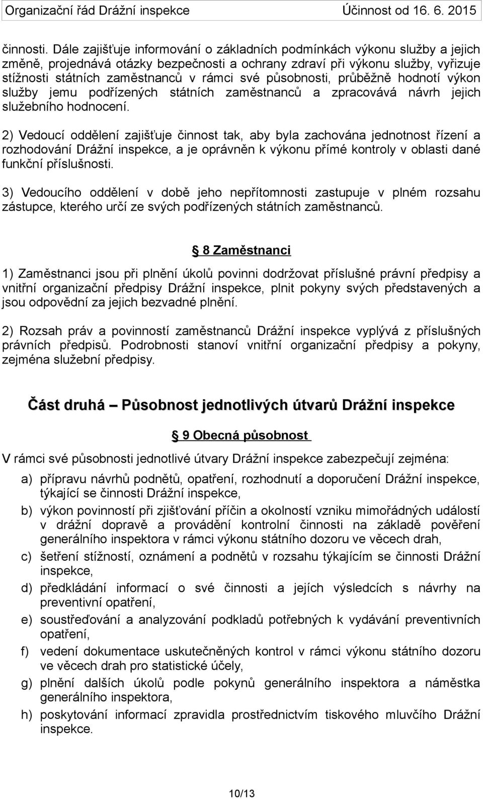 působnosti, průběžně hodnotí výkon služby jemu podřízených státních zaměstnanců a zpracovává návrh jejich služebního hodnocení.