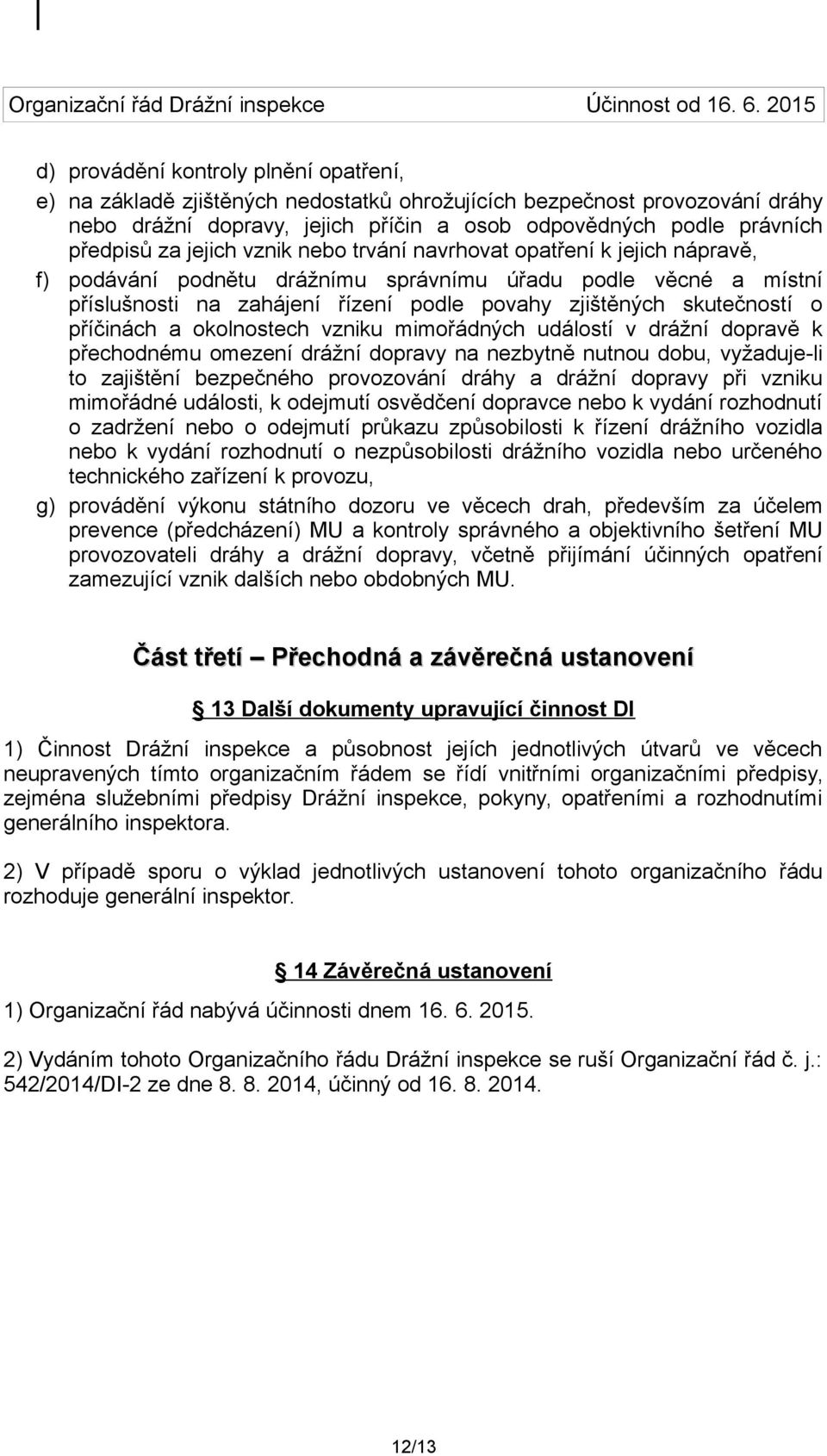 příčinách a okolnostech vzniku mimořádných událostí v drážní dopravě k přechodnému omezení drážní dopravy na nezbytně nutnou dobu, vyžaduje-li to zajištění bezpečného provozování dráhy a drážní