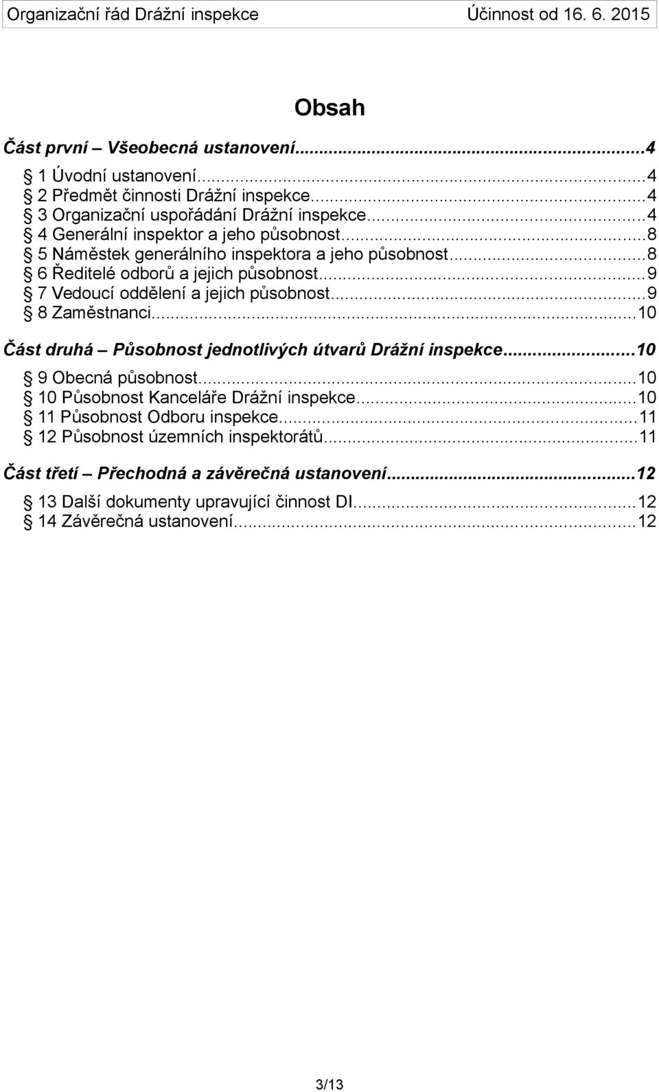 ..9 8 Zaměstnanci...10 Část druhá Působnost jednotlivých útvarů Drážní inspekce...10 9 Obecná působnost...10 10 Působnost Kanceláře Drážní inspekce.