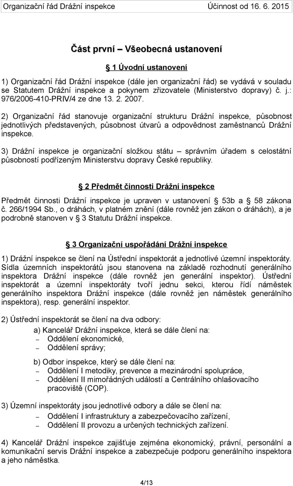 2) Organizační řád stanovuje organizační strukturu Drážní inspekce, působnost jednotlivých představených, působnost útvarů a odpovědnost zaměstnanců Drážní inspekce.