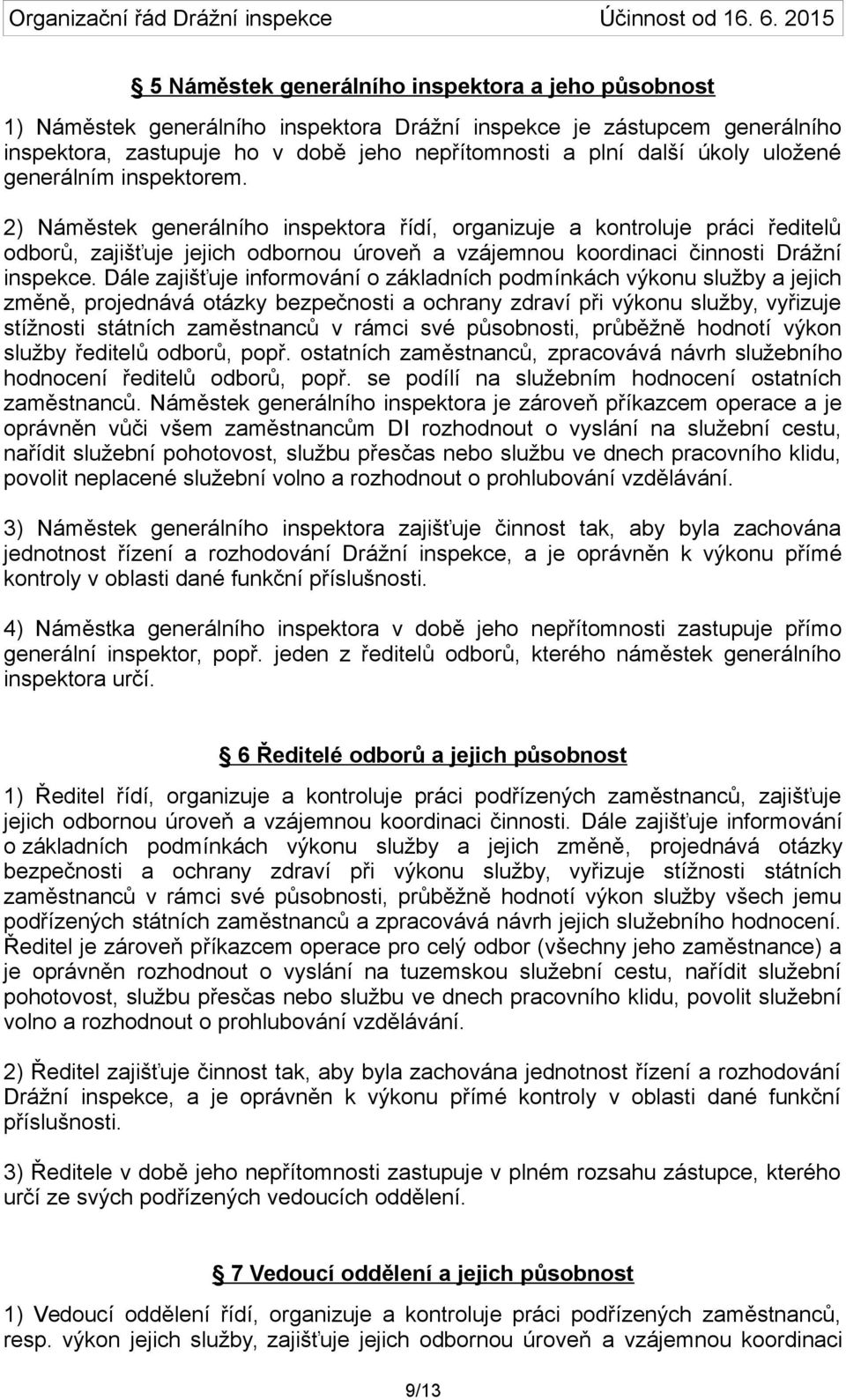 Dále zajišťuje informování o základních podmínkách výkonu služby a jejich změně, projednává otázky bezpečnosti a ochrany zdraví při výkonu služby, vyřizuje stížnosti státních zaměstnanců v rámci své