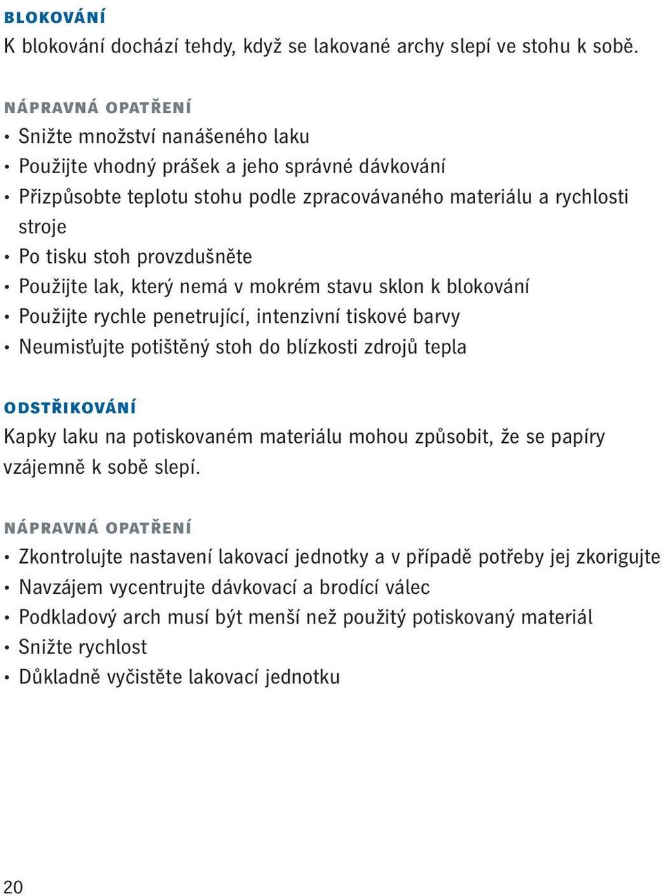 provzdušněte Použijte lak, který nemá v mokrém stavu sklon k blokování Použijte rychle penetrující, intenzivní tiskové barvy Neumisťujte potištěný stoh do blízkosti zdrojů tepla odstřikování Kapky