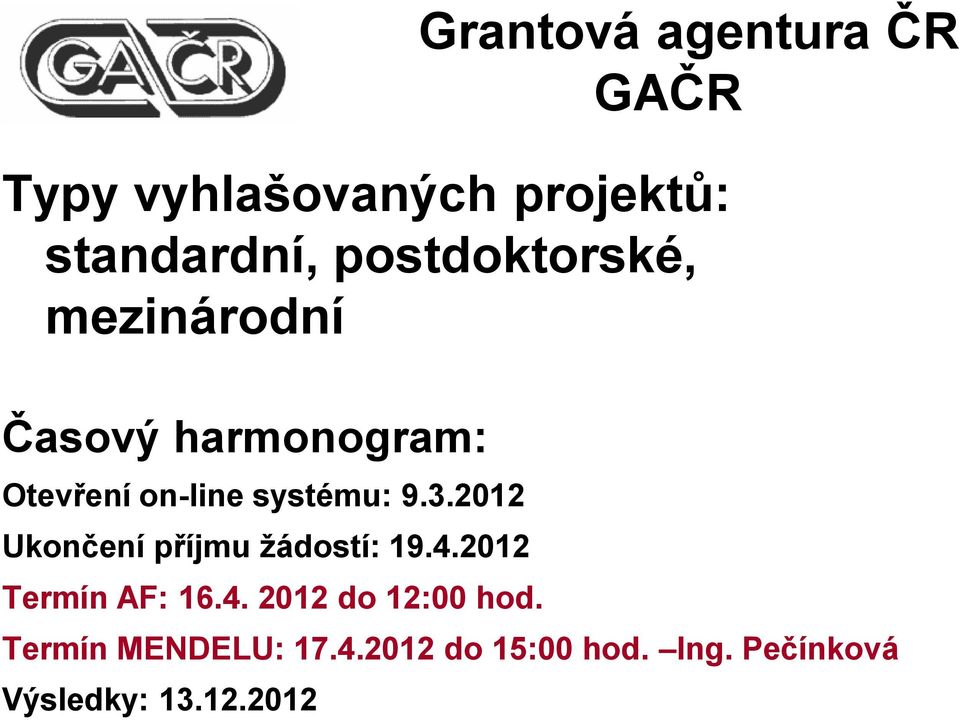 9.3.2012 Ukončení příjmu žádostí: 19.4.2012 Termín AF: 16.4. 2012 do 12:00 hod.