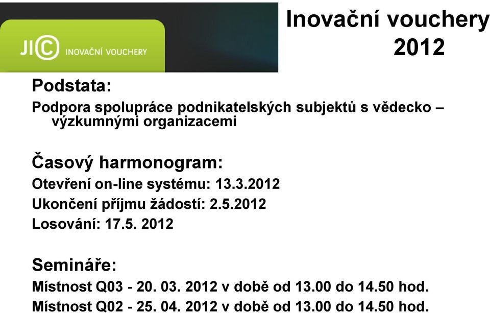 3.2012 Ukončení příjmu žádostí: 2.5.2012 Losování: 17.5. 2012 Semináře: Místnost Q03-20.