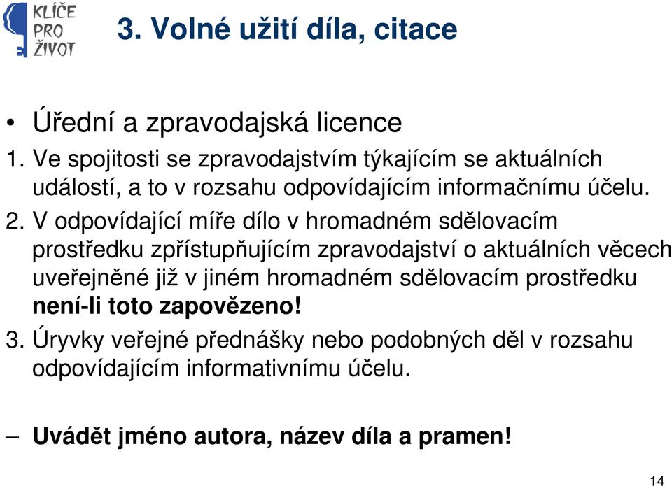 V odpovídající míře dílo v hromadném sdělovacím prostředku zpřístupňujícím zpravodajství o aktuálních věcech uveřejněné již v