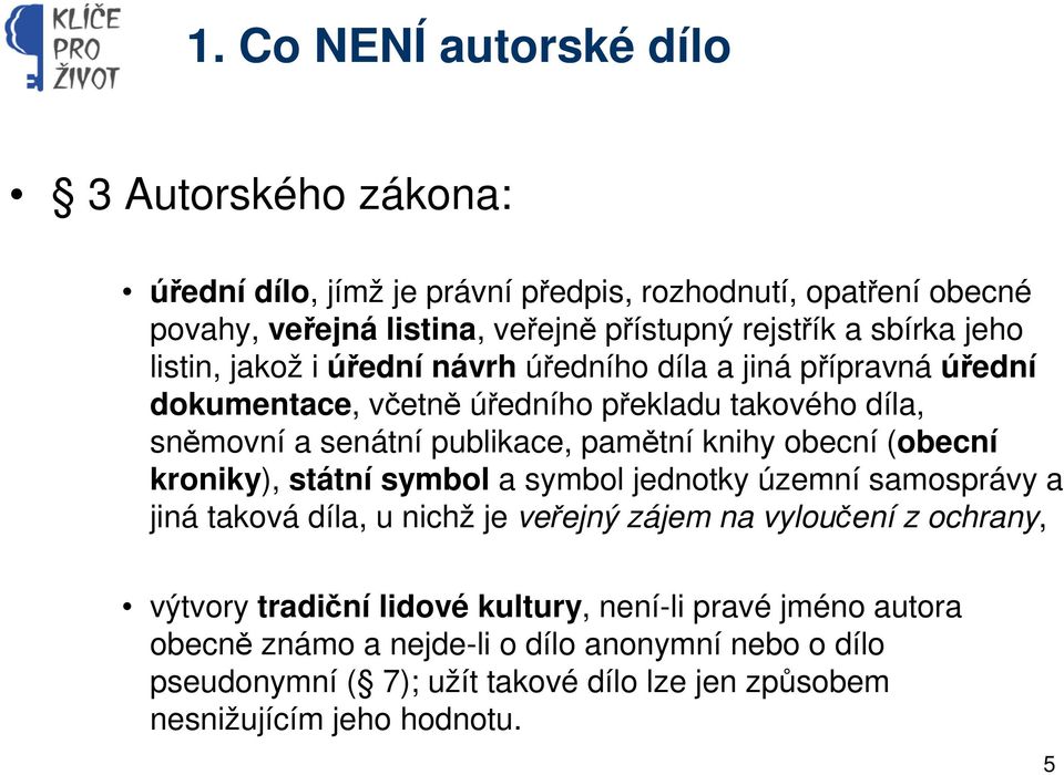 knihy obecní (obecní kroniky), státní symbol a symbol jednotky územní samosprávy a jiná taková díla, u nichž je veřejný zájem na vyloučení z ochrany, výtvory tradiční