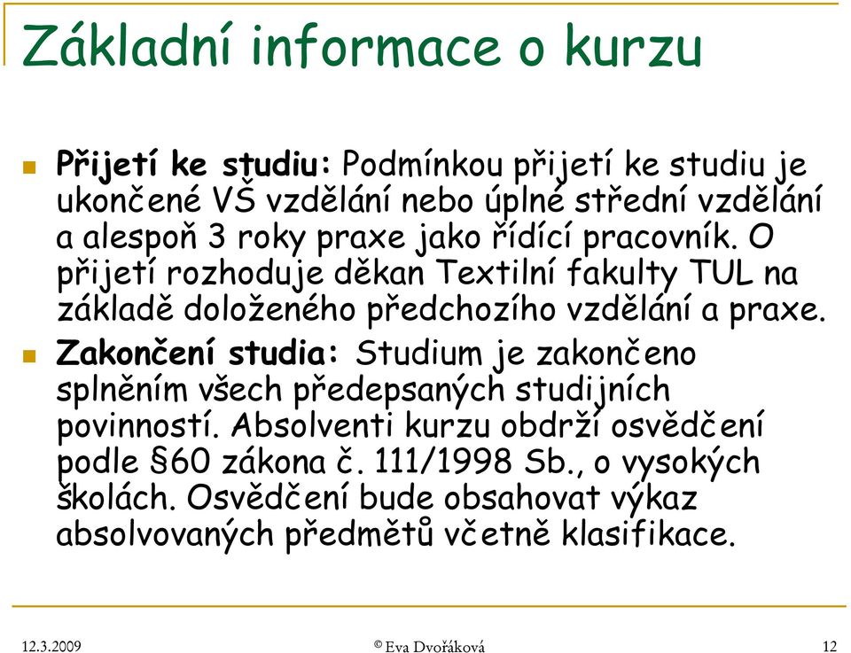 Zakončení studia: Studium je zakončeno splněním všech předepsaných studijních povinností.