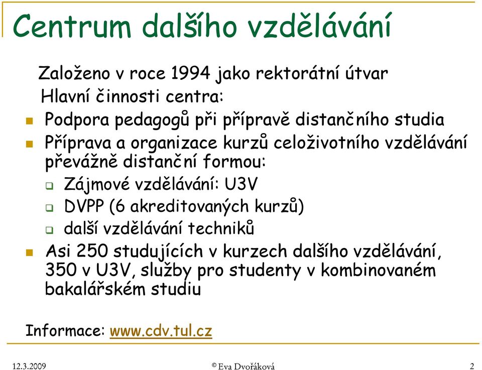 vzdělávání: U3V DVPP (6 akreditovaných kurzů) další vzdělávání techniků Asi 250 studujících v kurzech dalšího