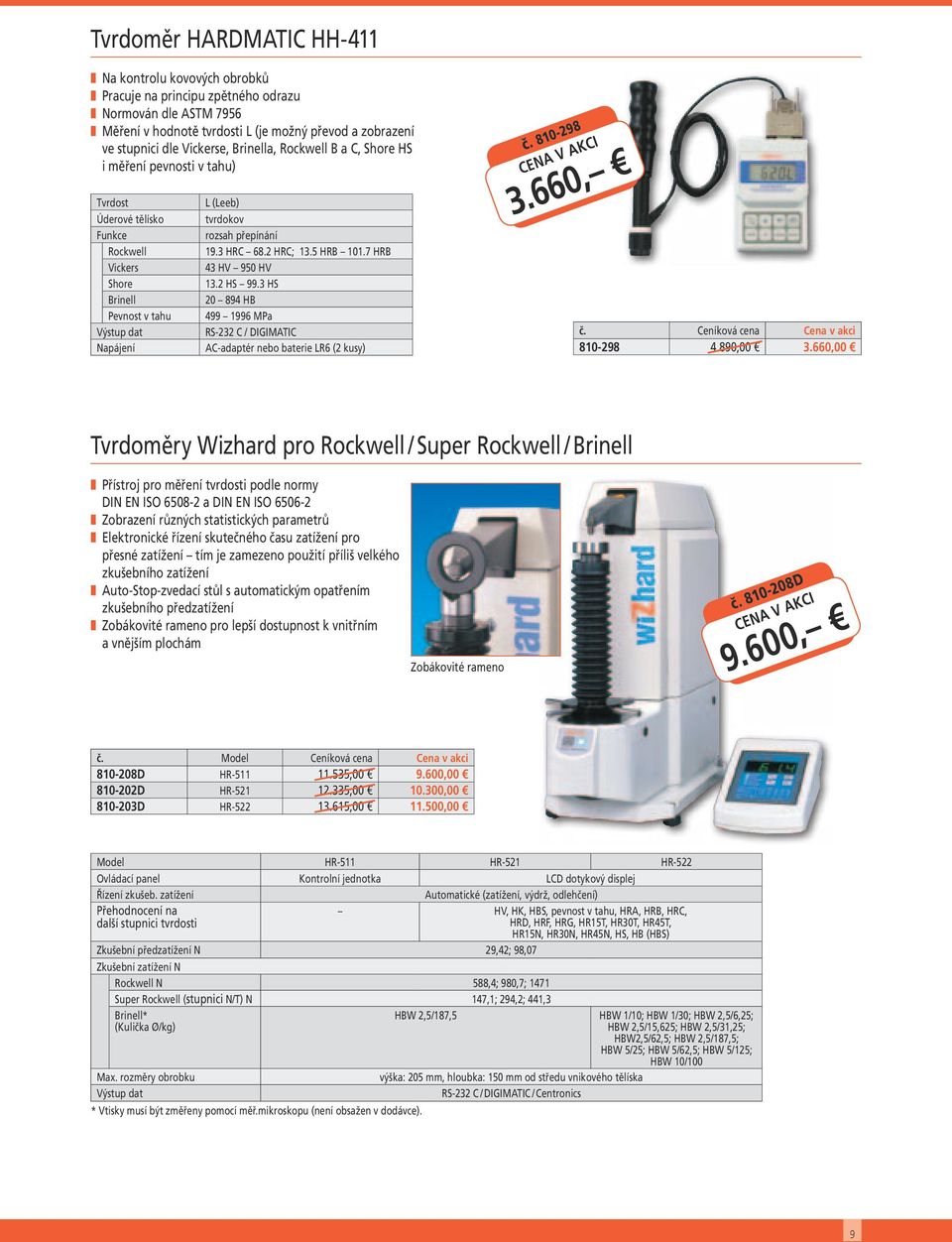 3 HRC 68.2 HRC; 13.5 HRB 101.7 HRB 43 HV 950 HV 13.2 HS 99.3 HS 20 894 HB 499 1996 MPa RS-232 C / DIGIMATIC AC-adaptér nebo baterie LR6 (2 kusy) č. 810-298 3.660, č. 810-298 4.890,00 3.