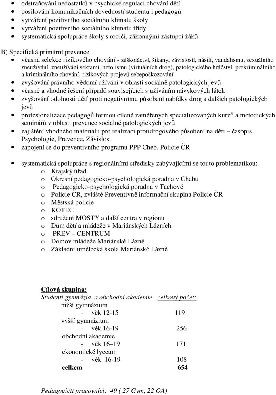 sexuálního zneužívání, zneužívání sektami, netolismu (virtuálních drog), patologického hráčství, prekriminálního a kriminálního chování, rizikových projevů sebepoškozování zvyšování právního vědomí