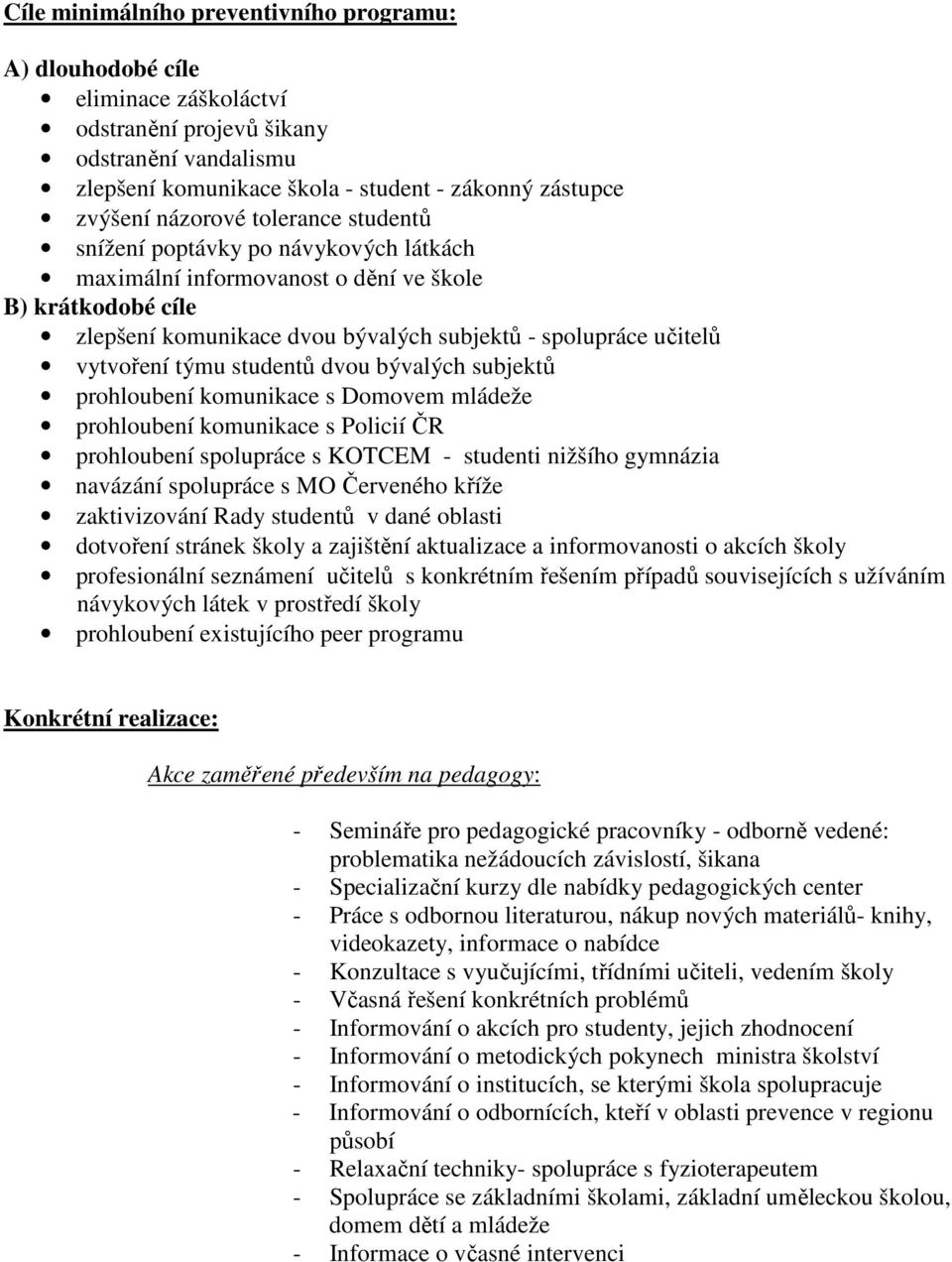 týmu studentů dvou bývalých subjektů prohloubení komunikace s Domovem mládeže prohloubení komunikace s Policií ČR prohloubení spolupráce s KOTCEM - studenti nižšího gymnázia navázání spolupráce s MO