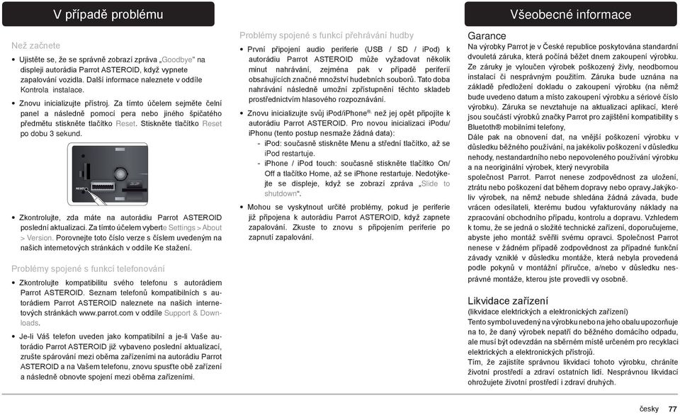 Stiskněte tlačítko Reset po dobu 3 sekund. RESET Zkontrolujte, zda máte na autorádiu Parrot ASTEROID poslední aktualizaci. Za tímto účelem vyberte Settings > About > Version.