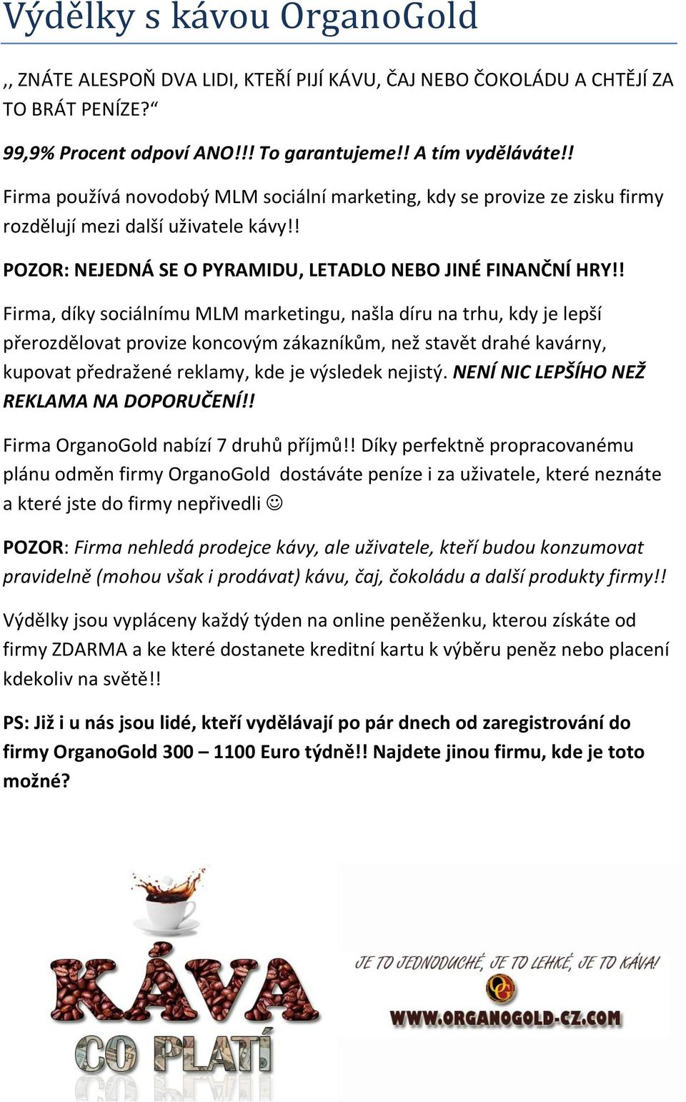 ! Firma, díky sociálnímu MLM marketingu, našla díru na trhu, kdy je lepší přerozdělovat provize koncovým zákazníkům, než stavět drahé kavárny, kupovat předražené reklamy, kde je výsledek nejistý.