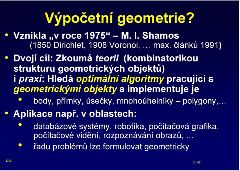 algoritmy pracující s geometrickými objekty a implementuje je body, přímky, úsečky, mnohoúhelníky polygony, Aplikace