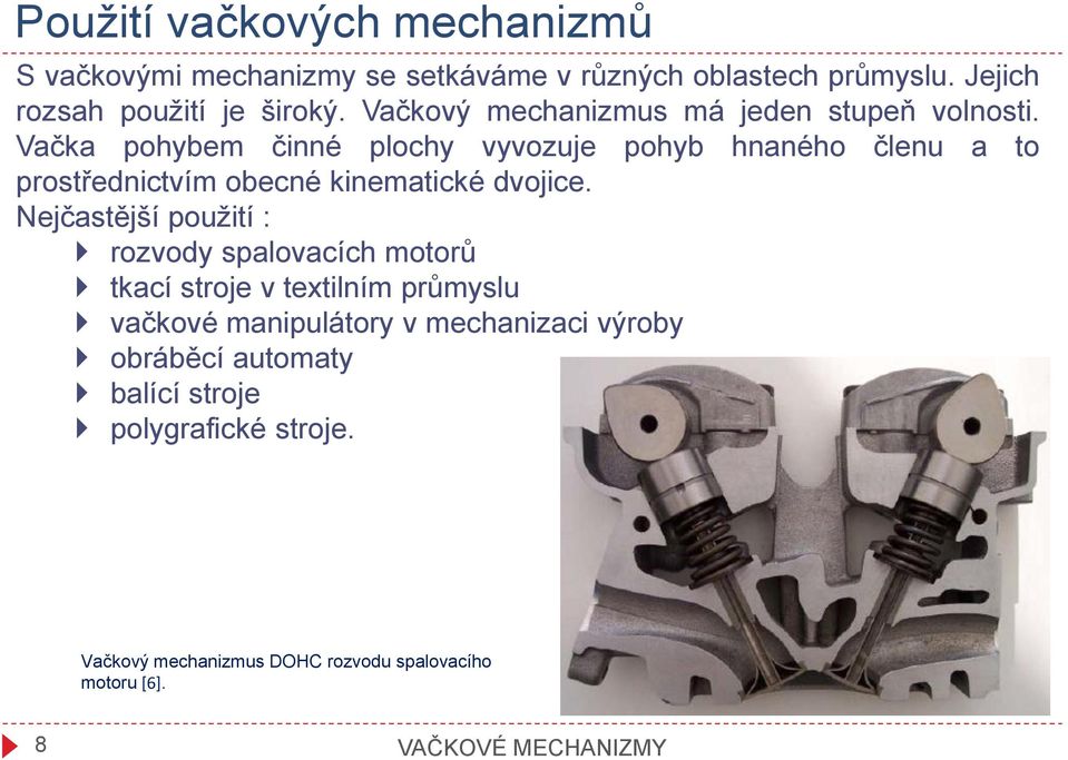 Vačka pohybem činné plochy vyvozuje pohyb hnaného členu a to prostřednictvím obecné kinematické dvojice.