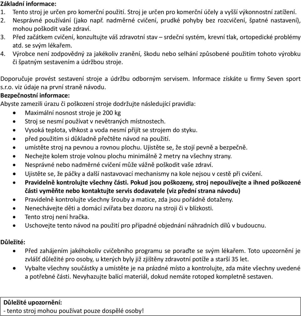 Před začátkem cvičení, konzultujte váš zdravotní stav srdeční systém, krevní tlak, ortopedické problémy atd. se svým lékařem. 4.