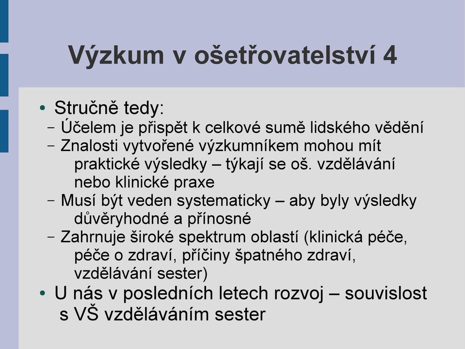 vzdělávání nebo klinické praxe Musí být veden systematicky aby byly výsledky důvěryhodné a přínosné Zahrnuje