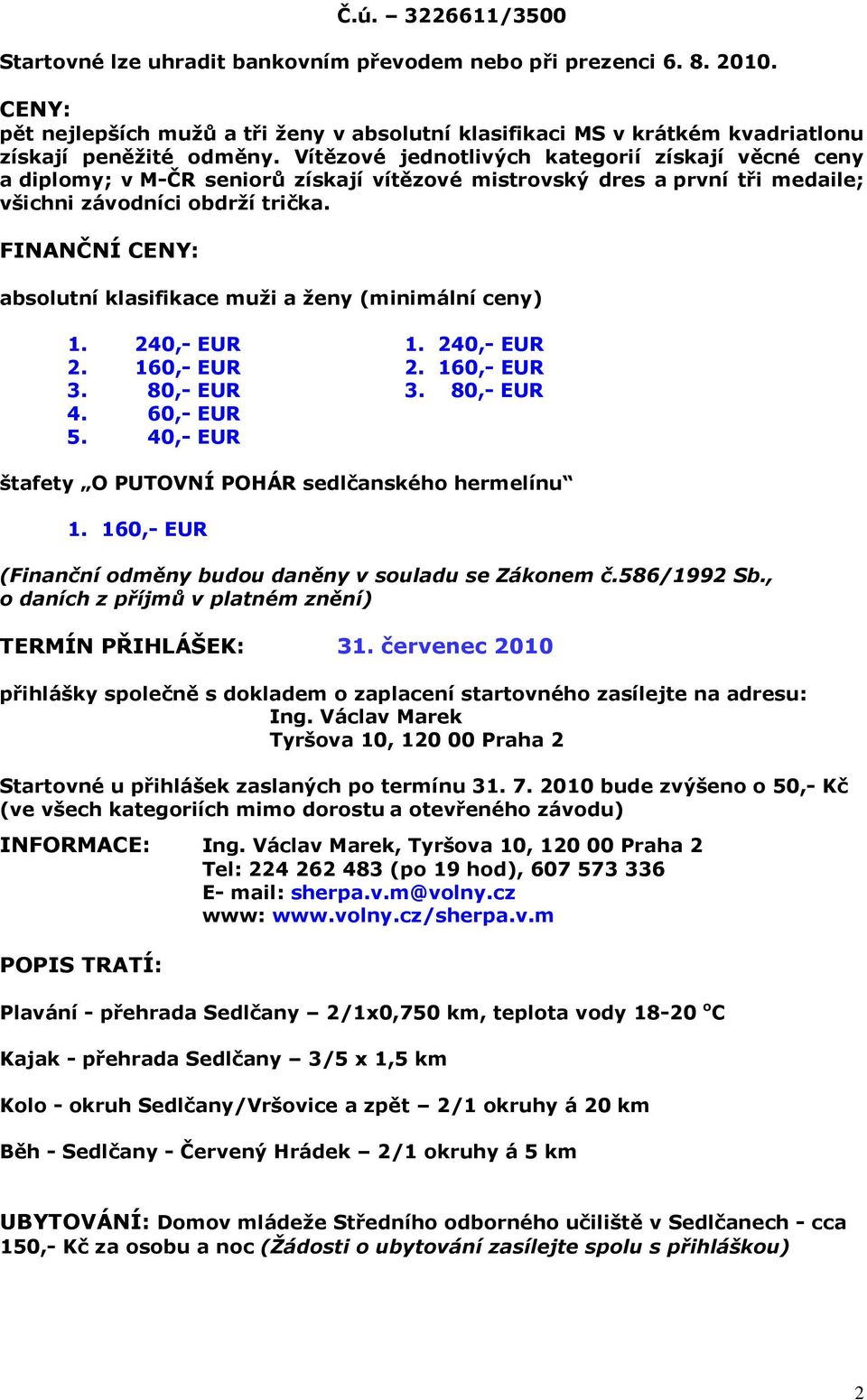 FINANČNÍ CENY: absolutní klasifikace muži a ženy (minimální ceny) 1. 240,- EUR 1. 240,- EUR 2. 160,- EUR 2. 160,- EUR 3. 80,- EUR 3. 80,- EUR 4. 60,- EUR 5.