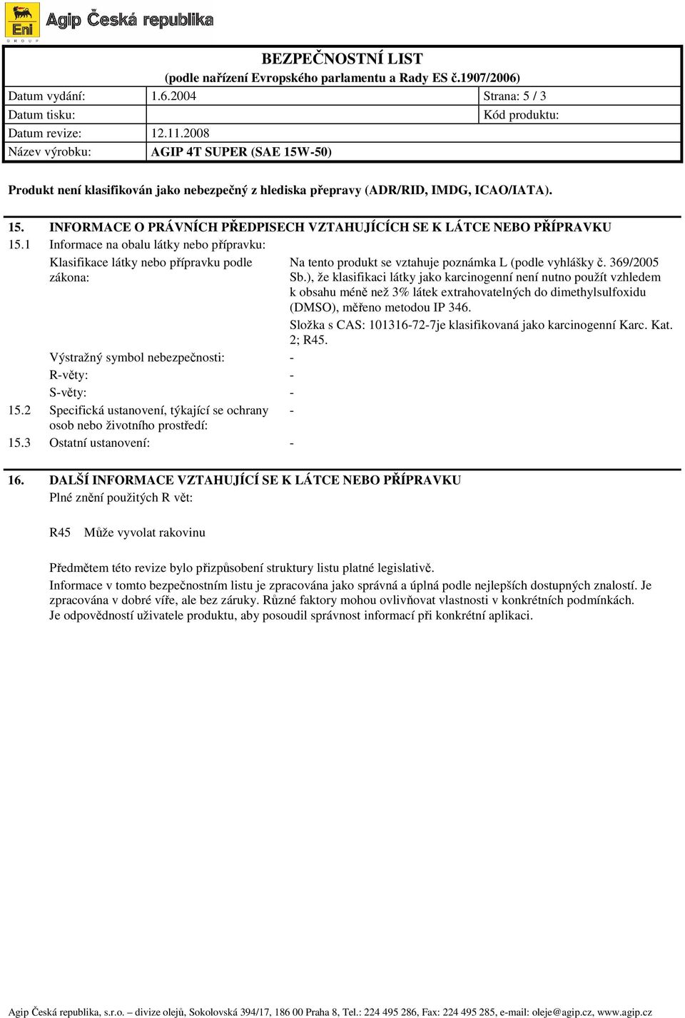 1 Informace na obalu látky nebo p ípravku: Klasifikace látky nebo p ípravku podle zákona: Na tento produkt se vztahuje poznámka L (podle vyhlášky.