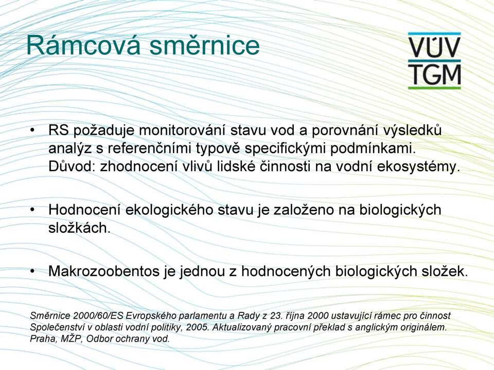 Makrozoobentos je jednou z hodnocených biologických složek. Směrnice 2000/60/ES Evropského parlamentu a Rady z 23.