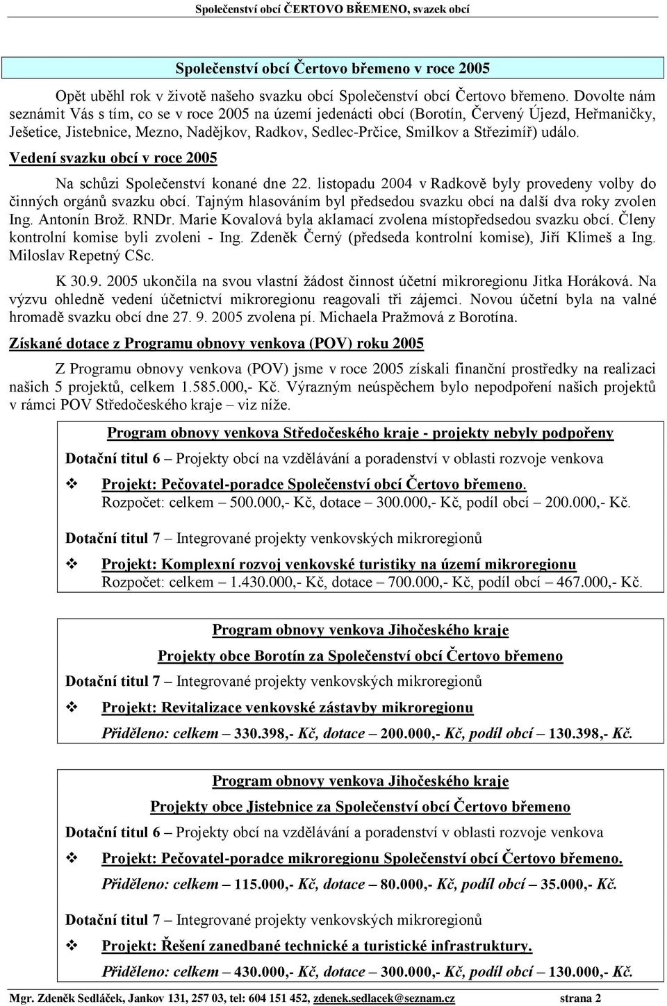 Vedení svazku obcí v roce 2005 Na schůzi Společenství konané dne 22. listopadu 2004 v Radkově byly provedeny volby do činných orgánů svazku obcí.