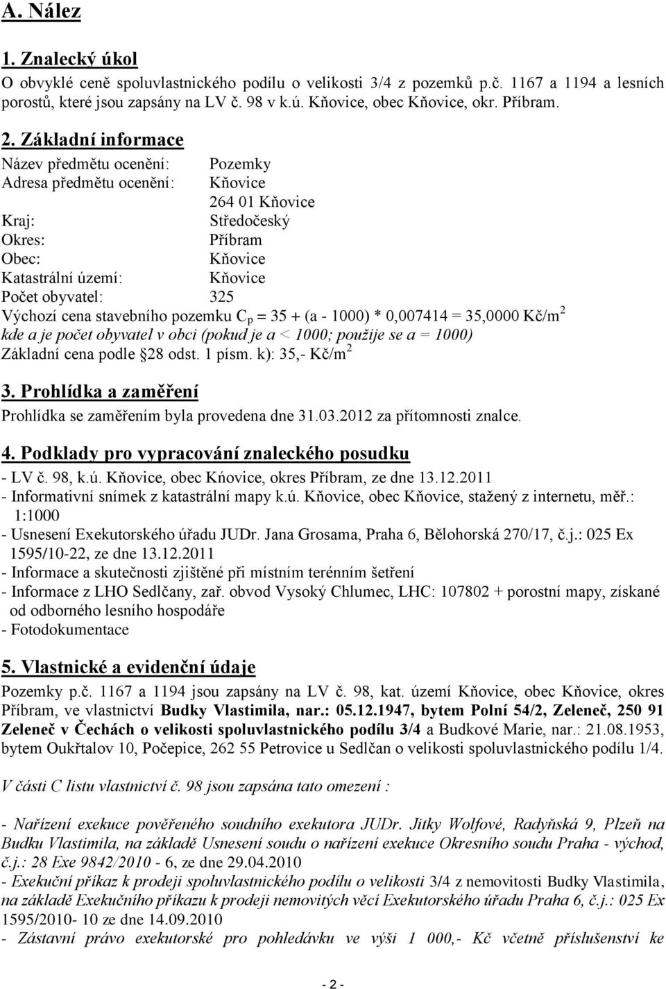 Základní informace předmětu ocenění: Pozemky Adresa předmětu ocenění: Kňovice 264 01 Kňovice Kraj: Středočeský Okres: Příbram Obec: Kňovice Katastrální území: Kňovice Počet obyvatel: 325 Výchozí cena