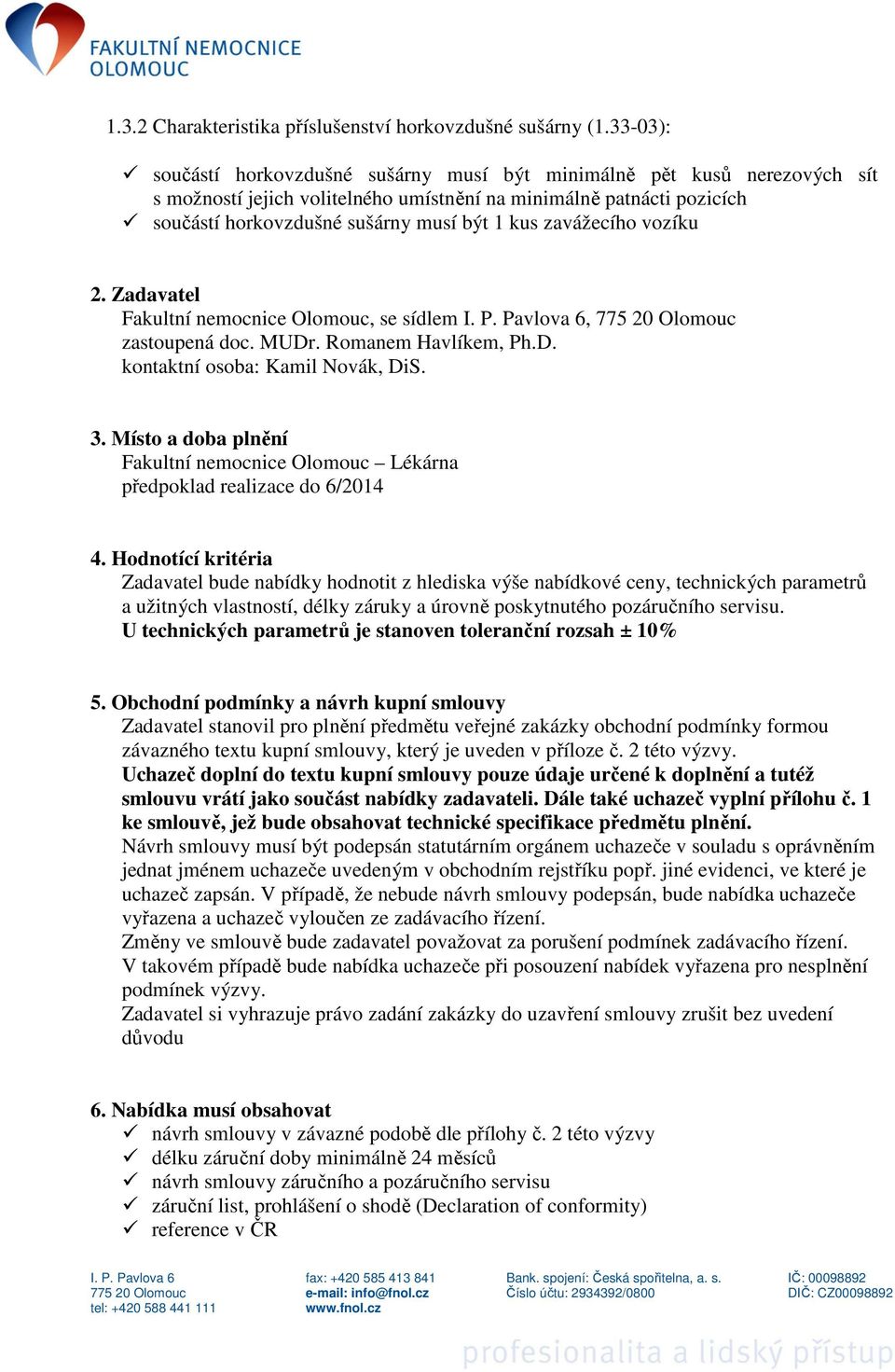 zavážecího vozíku 2. Zadavatel Fakultní nemocnice Olomouc, se sídlem, zastoupená doc. MUDr. Romanem Havlíkem, Ph.D. kontaktní osoba: Kamil Novák, DiS. 3.