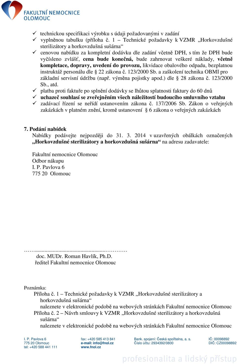 zahrnovat veškeré náklady, včetně kompletace, dopravy, uvedení do provozu, likvidace obalového odpadu, bezplatnou instruktáž personálu dle 22 zákona č. 123/2000 Sb.