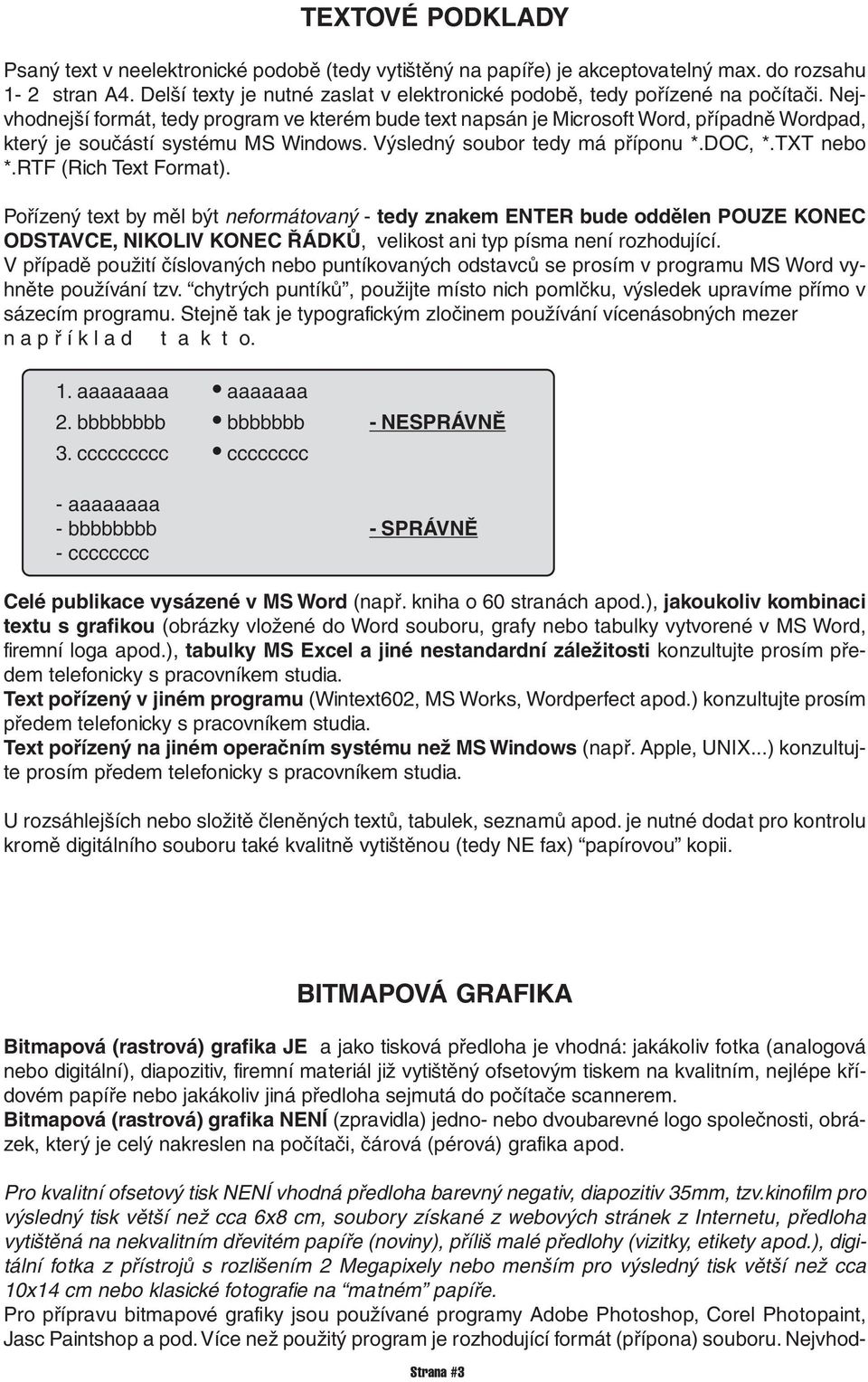 Nejvhodnejší formát, tedy program ve kterém bude text napsán je Microsoft Word, případně Wordpad, který je součástí systému MS Windows. Výsledný soubor tedy má příponu *.DOC, *.TXT nebo *.
