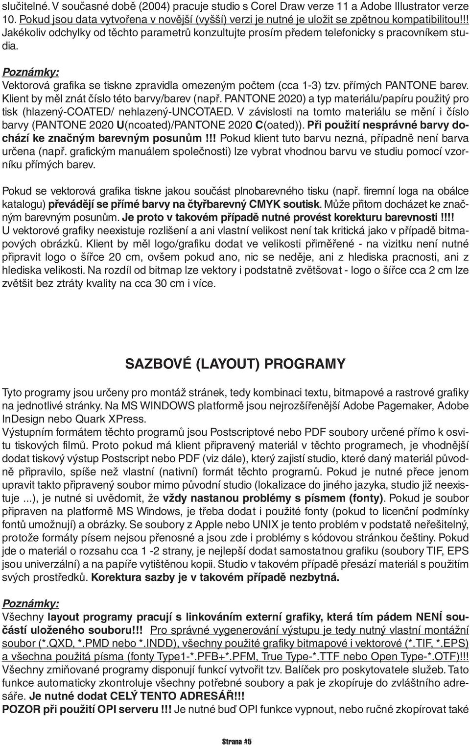 Klient by měl znát číslo této barvy/barev (např. PANTONE 2020) a typ materiálu/papíru použitý pro tisk (hlazený-coated/ nehlazený-uncotaed.