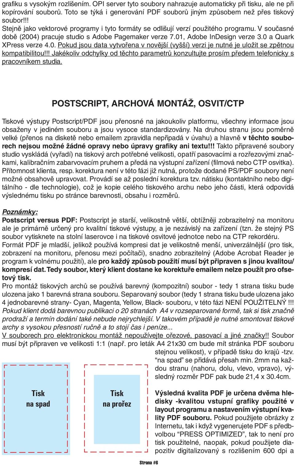 0 a Quark XPress verze 4.0. Pokud jsou data vytvořena v novější (vyšší) verzi je nutné je uložit se zpětnou kompatibilitou!