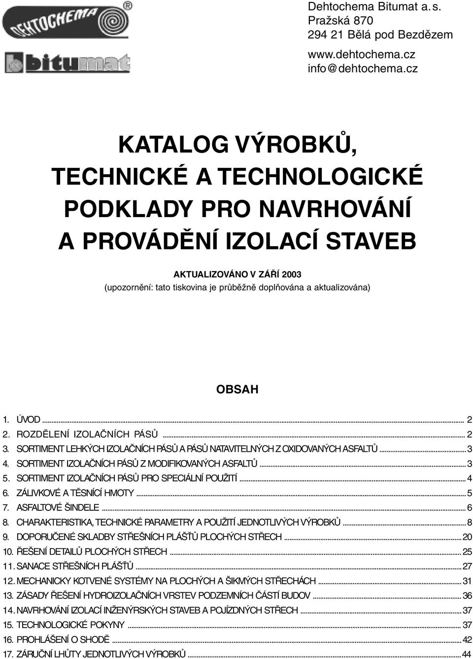 ÚVOD... 2 2. ROZDĚLENÍ IZOLAČNÍCH PÁSŮ... 2 3. SORTIMENT LEHKÝCH IZOLAČNÍCH PÁSŮ A PÁSŮ NATAVITELNÝCH Z OXIDOVANÝCH ASFALTŮ...3 4. SORTIMENT IZOLAČNÍCH PÁSŮ Z MODIFIKOVANÝCH ASFALTŮ... 3 5.