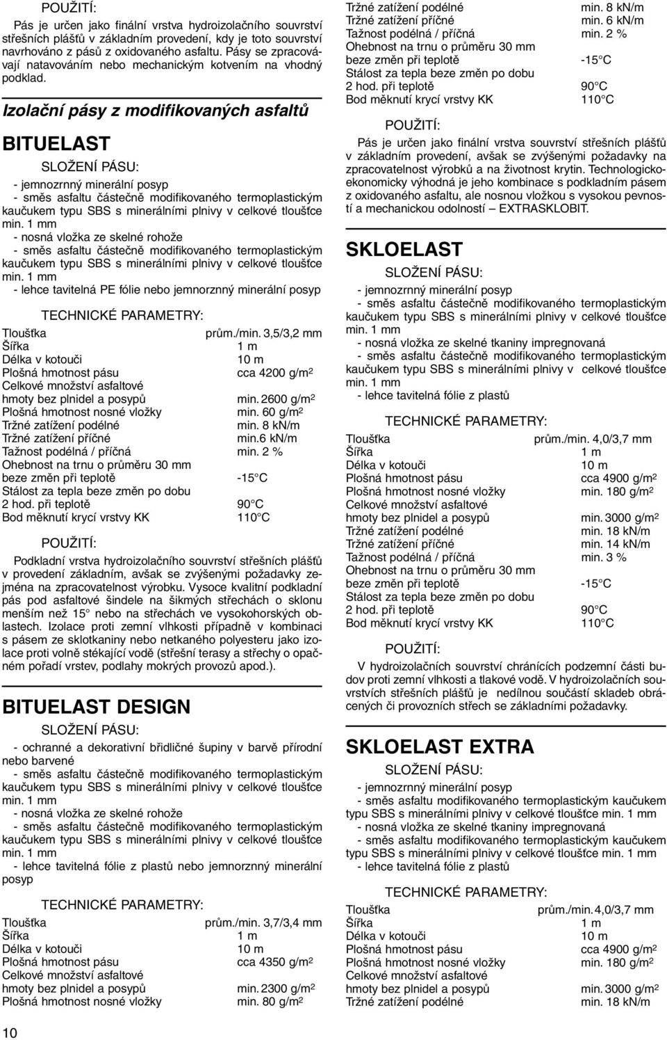 Izolační pásy z modifikovaných asfaltů BITUELAST - jemnozrnný minerální posyp - směs asfaltu částečně modifikovaného termoplastickým kaučukem typu SBS s minerálními plnivy v celkové tloušťce min.