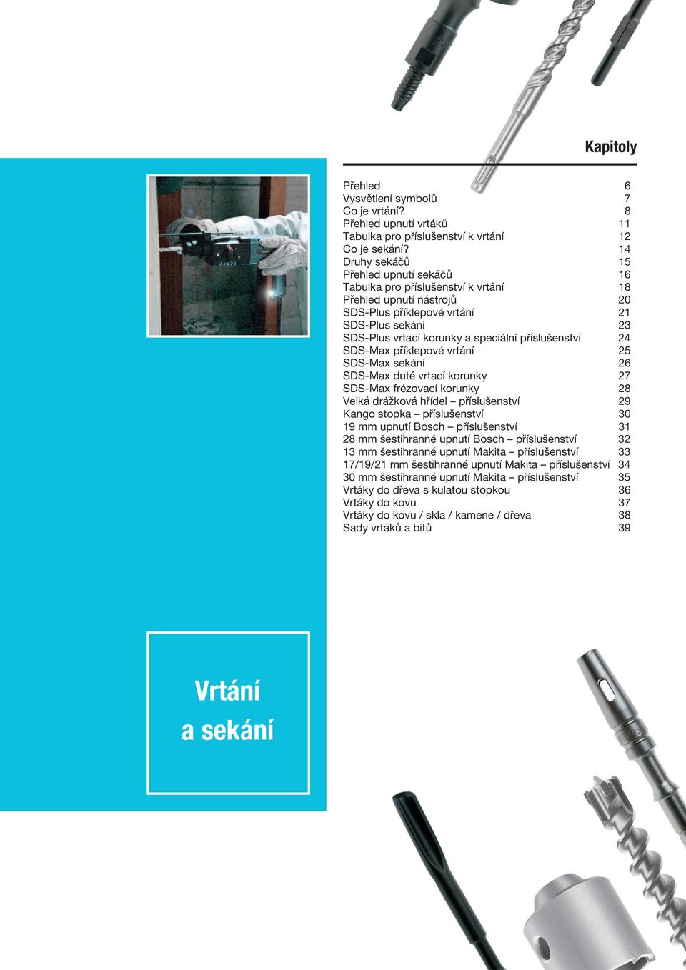 příslušenství 24 SDS-Max příklepové vrtání 25 SDS-Max sekání 26 SDS-Max duté vrtací korunky 27 SDS-Max frézovací korunky 28 Velká drážková hřídel příslušenství 29 Kango stopka příslušenství 30 19