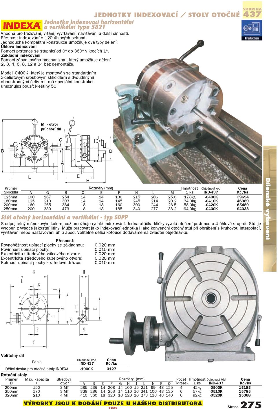 Základní indexování Pomocí západkového mechanizmu, který umožòuje dìlení 2, 3, 4, 6, 8, 12 a 24 bez demontáže.