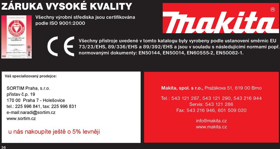 normovanými dokumenty: EN50144, EN50014, EN60555-2, EN50082-1. Váš specializovaný prodejce: Makita, spol. s r.o., Pražákova 51, 619 00 Brno Tel.