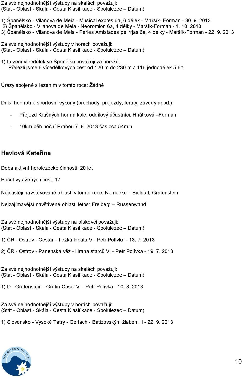 2013 Za své nejhodnotnější výstupy v horách považuji: 1) Lezení vícedélek ve Španělku považuji za horské.