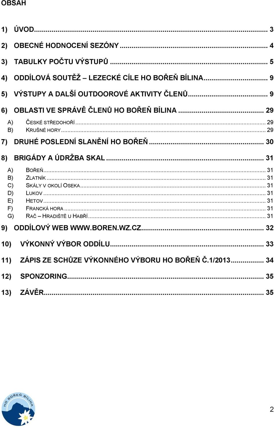 .. 29 7) DRUHÉ POSLEDNÍ SLANĚNÍ HO BOŘEŇ... 30 8) BRIGÁDY A ÚDRŽBA SKAL... 31 A) BOŘEŇ... 31 B) ZLATNÍK... 31 C) SKÁLY V OKOLÍ OSEKA... 31 D) LUKOV... 31 E) HETOV.
