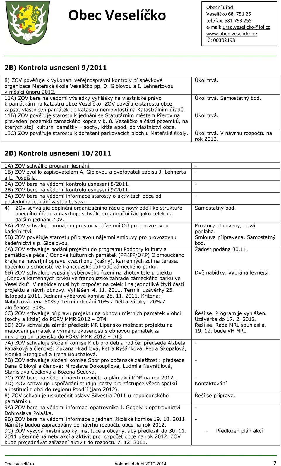 ZOV pověřuje starostu obce zapsat vlastnictví památek do katastru nemovitostí na Katastrálním úřadě. 11B) ZOV pověřuje starostu k jednání se Statutárním městem Přerov na Úkol trvá.