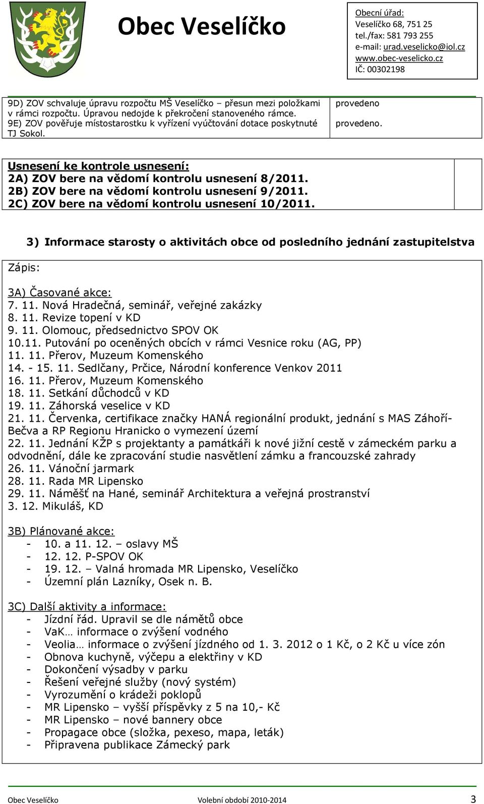 2B) ZOV bere na vědomí kontrolu usnesení 9/2011. 2C) ZOV bere na vědomí kontrolu usnesení 10/2011. 3) Informace starosty o aktivitách obce od posledního jednání zastupitelstva 3A) Časované akce: 7.