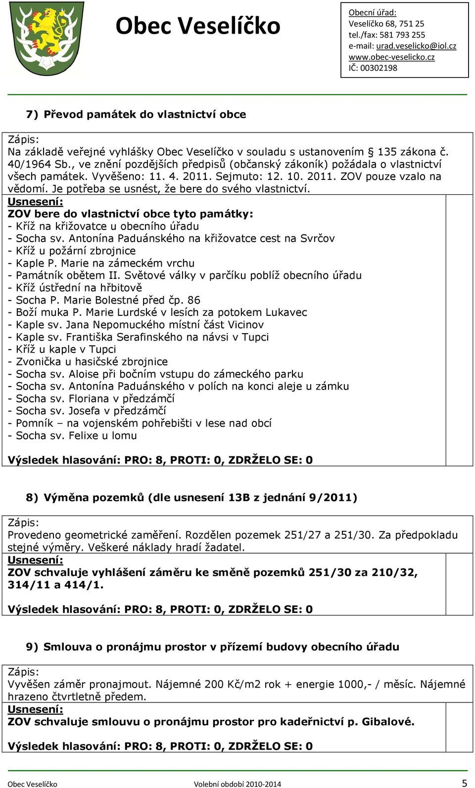 Je potřeba se usnést, že bere do svého vlastnictví. ZOV bere do vlastnictví obce tyto památky: Kříž na křižovatce u obecního úřadu Socha sv.